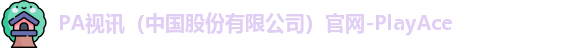 PA视讯（中国股份有限公司）官网-PlayAce